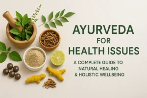 Ayurveda for Health Issues : A Complete Guide to Natural Healing